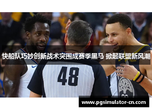 快船队巧妙创新战术突围成赛季黑马 掀起联盟新风潮