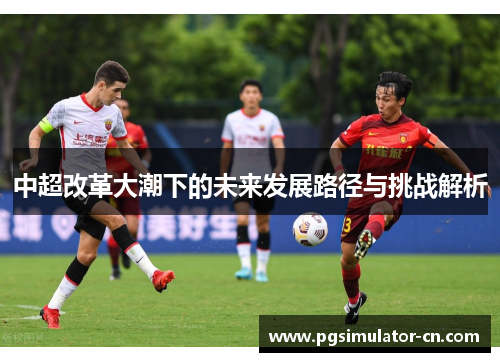 中超改革大潮下的未来发展路径与挑战解析