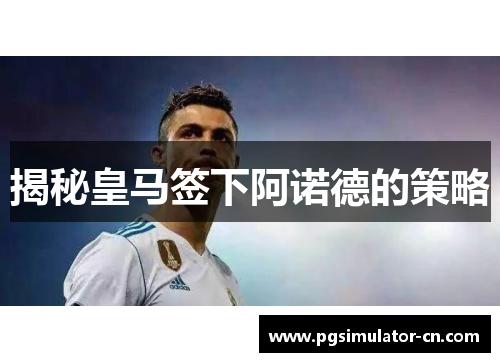 揭秘皇马签下阿诺德的策略 揭秘皇马签下阿诺德的策略