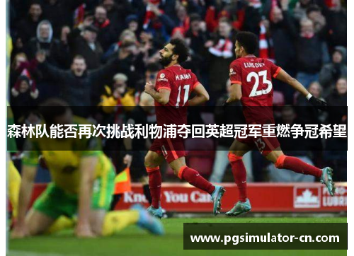 森林队能否再次挑战利物浦夺回英超冠军重燃争冠希望 森林队能否再次挑战利物浦夺回英超冠军重燃争冠希望