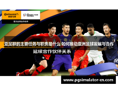亚足联的主要任务与职责是什么 如何推动亚洲足球发展与合作 亚足联的主要任务与职责是什么 如何推动亚洲足球发展与合作