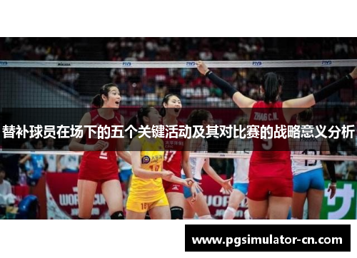替补球员在场下的五个关键活动及其对比赛的战略意义分析 替补球员在场下的五个关键活动及其对比赛的战略意义分析