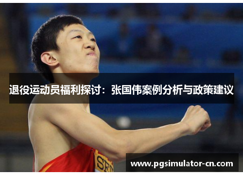 退役运动员福利探讨:张国伟案例分析与政策建议 退役运动员福利探讨:张国伟案例分析与政策建议