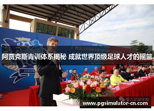 阿贾克斯青训体系揭秘 成就世界顶级足球人才的摇篮 阿贾克斯青训体系揭秘 成就世界顶级足球人才的摇篮