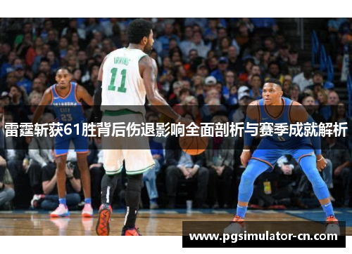 雷霆斩获61胜背后伤退影响全面剖析与赛季成就解析 雷霆斩获61胜背后伤退影响全面剖析与赛季成就解析