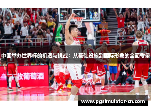 中国举办世界杯的机遇与挑战:从基础设施到国际形象的全面考量 中国举办世界杯的机遇与挑战:从基础设施到国际形象的全面考量