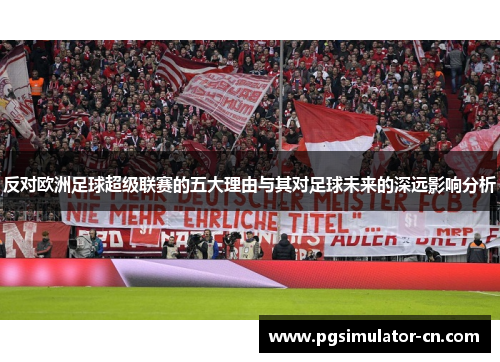 反对欧洲足球超级联赛的五大理由与其对足球未来的深远影响分析 反对欧洲足球超级联赛的五大理由与其对足球未来的深远影响分析