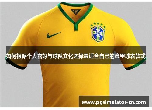 如何根据个人喜好与球队文化选择最适合自己的意甲球衣款式 如何根据个人喜好与球队文化选择最适合自己的意甲球衣款式