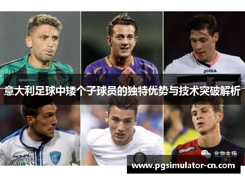 意大利足球中矮个子球员的独特优势与技术突破解析